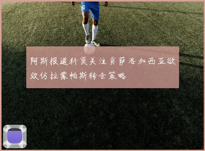 阿斯报道科莫关注贡萨洛加西亚欲效仿拉蒙帕斯转会策略