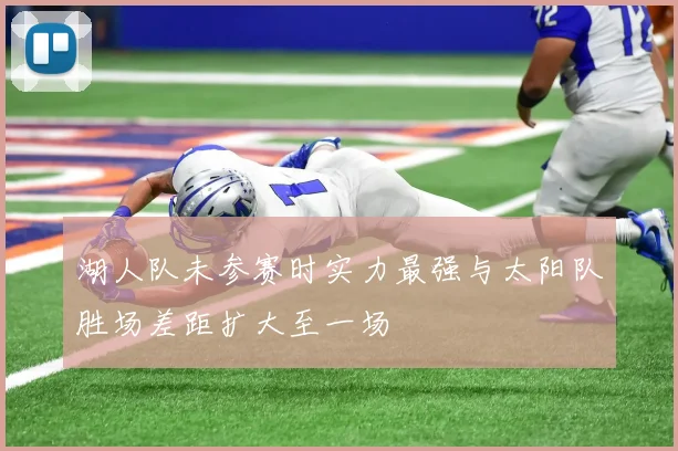 湖人队未参赛时实力最强与太阳队胜场差距扩大至一场