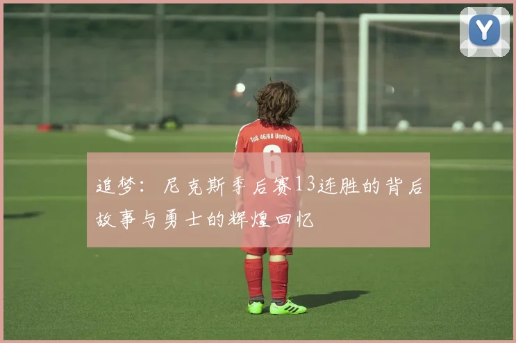 追梦：尼克斯季后赛13连胜的背后故事与勇士的辉煌回忆