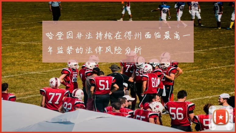 哈登因非法持枪在得州面临最高一年监禁的法律风险分析